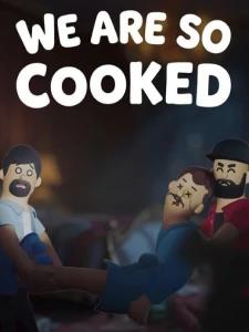 We Are So Cooked